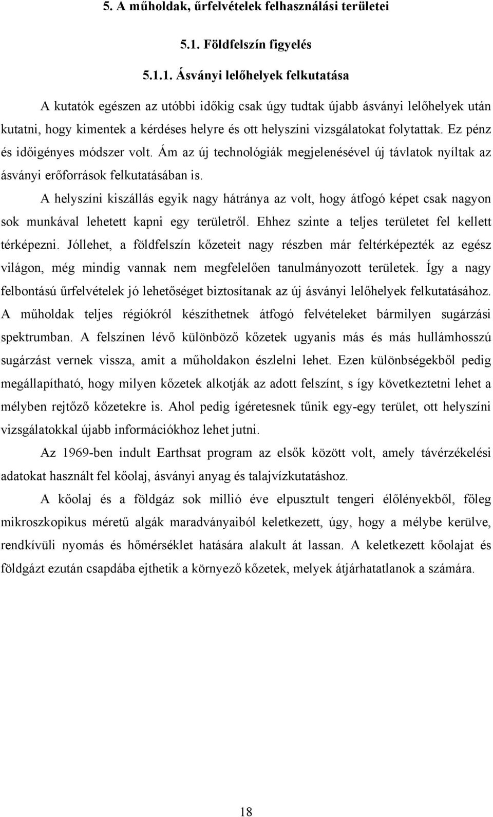 1. Ásványi lelőhelyek felkutatása A kutatók egészen az utóbbi időkig csak úgy tudtak újabb ásványi lelőhelyek után kutatni, hogy kimentek a kérdéses helyre és ott helyszíni vizsgálatokat folytattak.