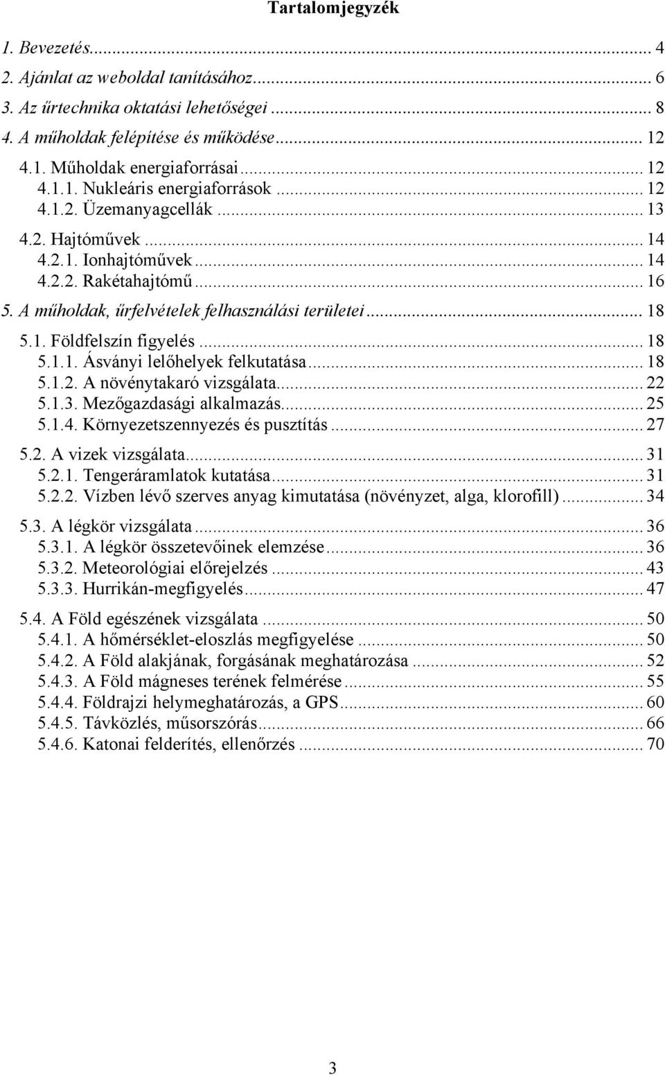 .. 18 5.1.1. Ásványi lelőhelyek felkutatása... 18 5.1.2. A növénytakaró vizsgálata... 22 5.1.3. Mezőgazdasági alkalmazás... 25 5.1.4. Környezetszennyezés és pusztítás... 27 5.2. A vizek vizsgálata.