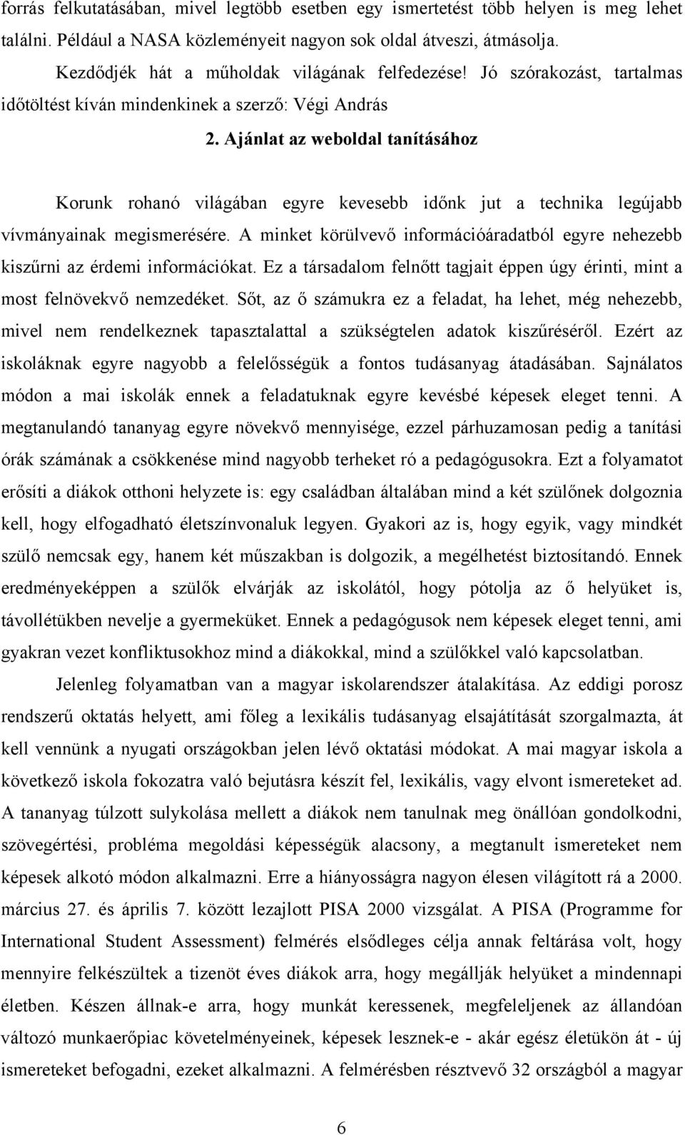 Ajánlat az weboldal tanításához Korunk rohanó világában egyre kevesebb időnk jut a technika legújabb vívmányainak megismerésére.