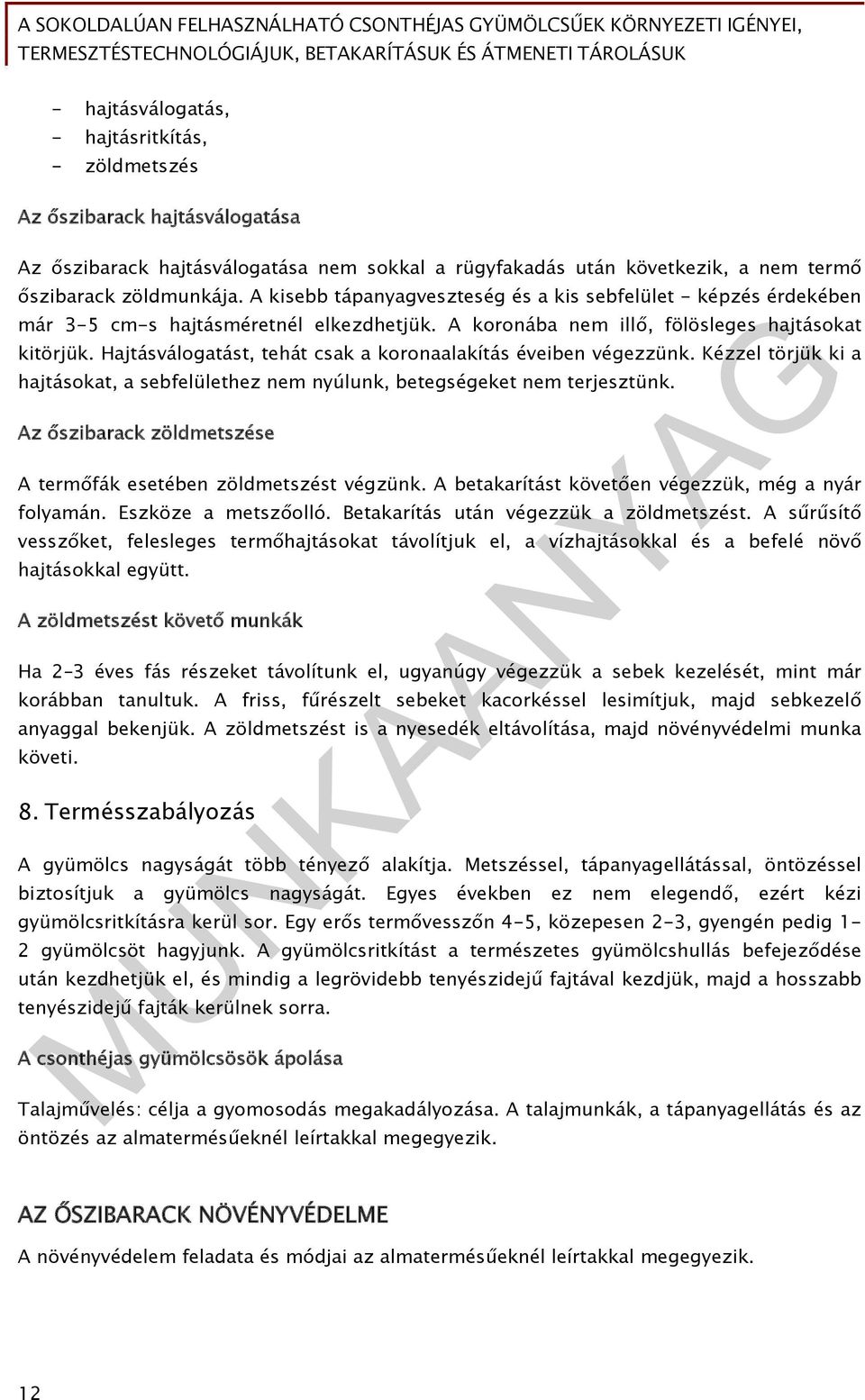 Hajtásválogatást, tehát csak a koronaalakítás éveiben végezzünk. Kézzel törjük ki a hajtásokat, a sebfelülethez nem nyúlunk, betegségeket nem terjesztünk.