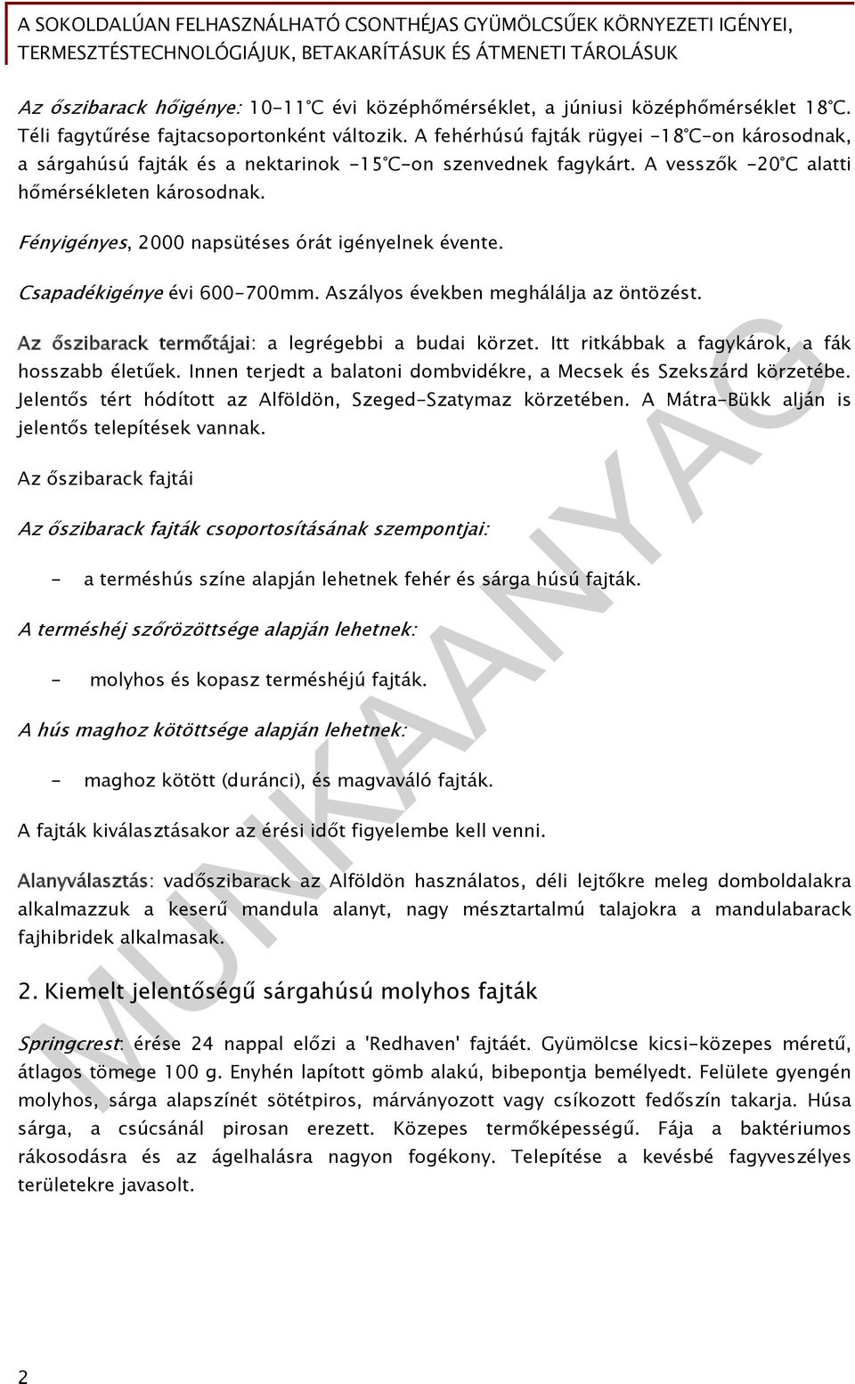 Fényigényes, 2000 napsütéses órát igényelnek évente. Csapadékigénye évi 600-700mm. Aszályos években meghálálja az öntözést. Az őszibarack termőtájai: a legrégebbi a budai körzet.