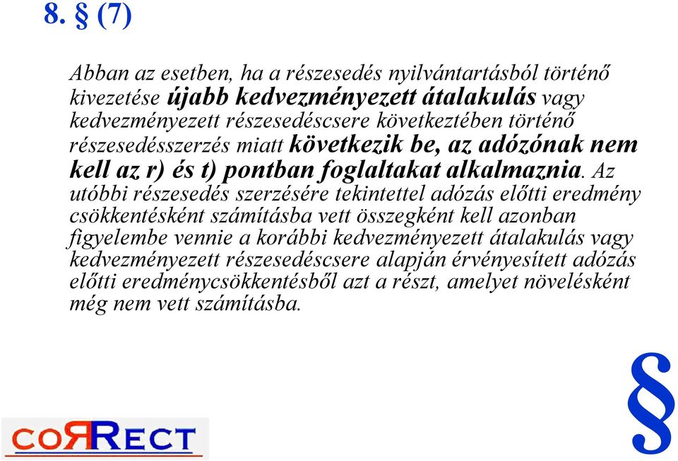 Az utóbbi részesedés szerzésére tekintettel adózás előtti eredmény csökkentésként számításba vett összegként kell azonban figyelembe vennie a korábbi