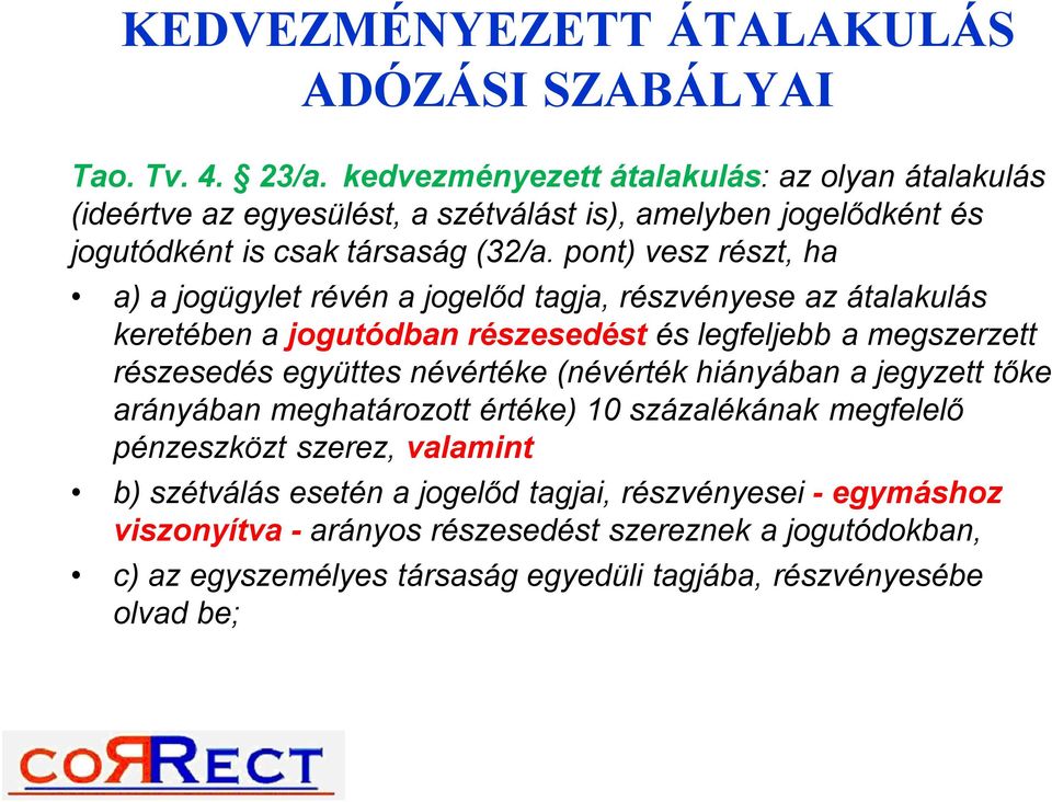 pont) vesz részt, ha a) a jogügylet révén a jogelőd tagja, részvényese az átalakulás keretében a jogutódban részesedést és legfeljebb a megszerzett részesedés együttes