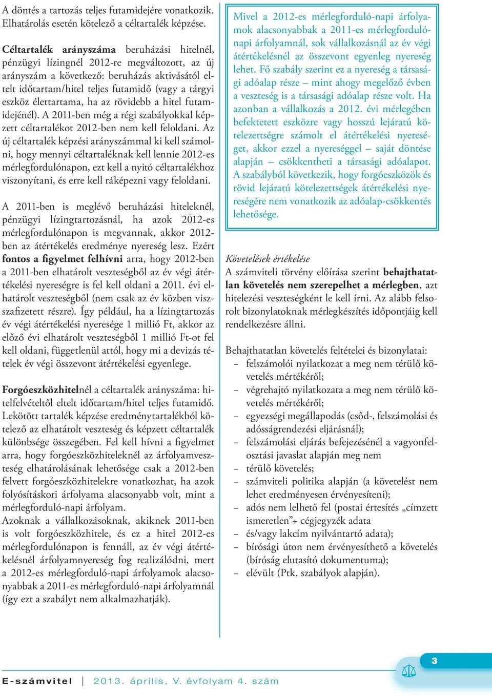 élettartama, ha az rövidebb a hitel futamidejénél). A 2011-ben még a régi szabályokkal képzett céltartalékot 2012-ben nem kell feloldani.