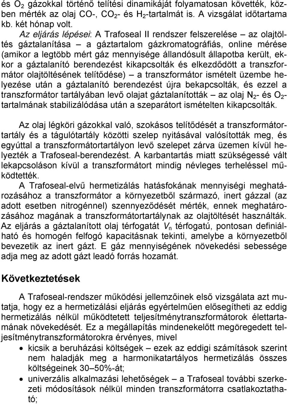 ekkor a gáztalanító berendezést kikapcsolták és elkezdődött a transzformátor olajtöltésének telítődése) a transzformátor ismételt üzembe helyezése után a gáztalanító berendezést újra bekapcsolták, és