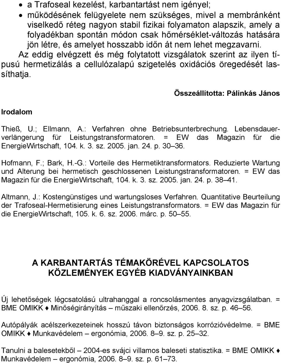 Az eddig elvégzett és még folytatott vizsgálatok szerint az ilyen típusú hermetizálás a cellulózalapú szigetelés oxidációs öregedését lassíthatja. Irodalom Összeállította: Pálinkás János Thieß, U.