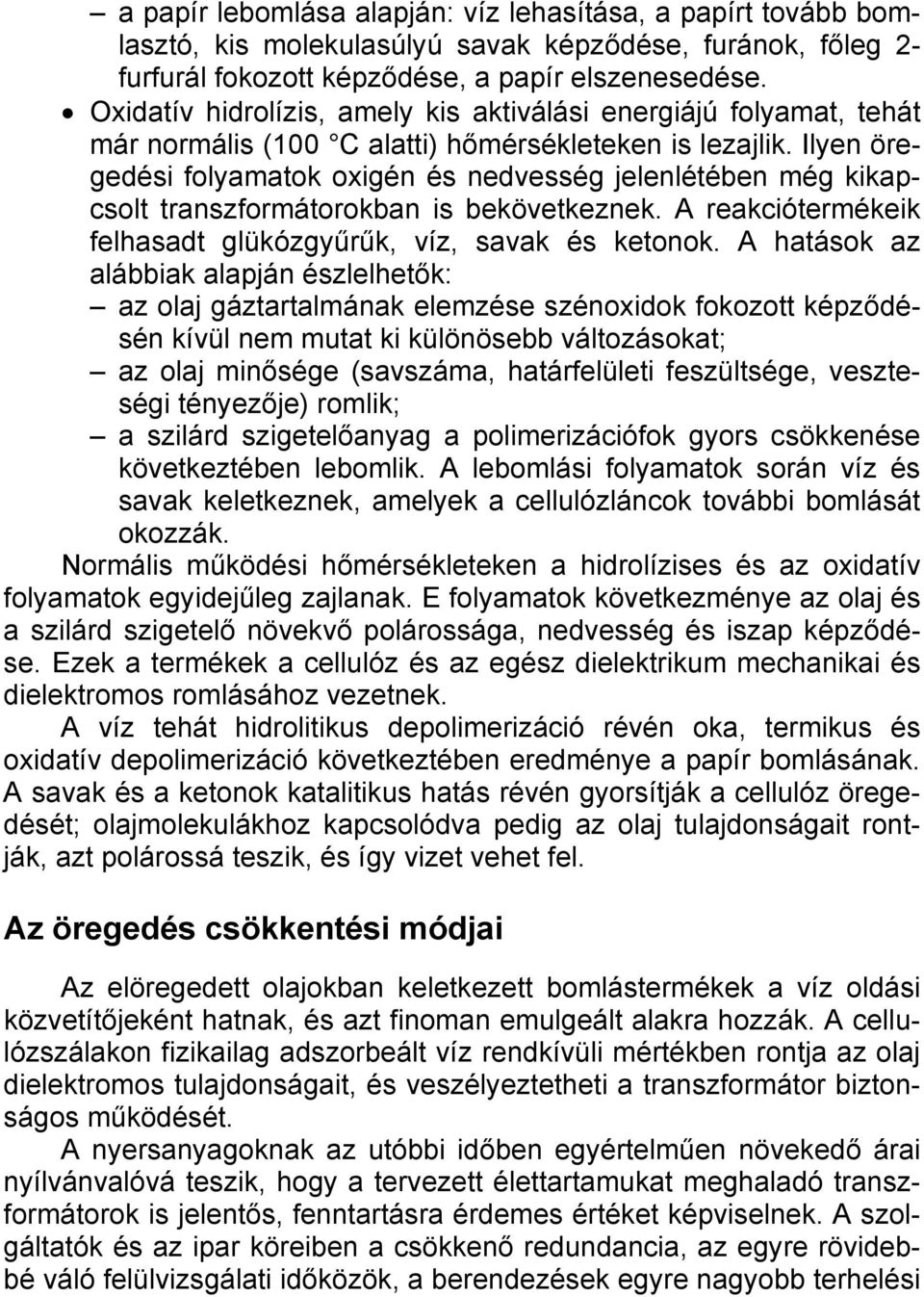 Ilyen öregedési folyamatok oxigén és nedvesség jelenlétében még kikapcsolt transzformátorokban is bekövetkeznek. A reakciótermékeik felhasadt glükózgyűrűk, víz, savak és ketonok.