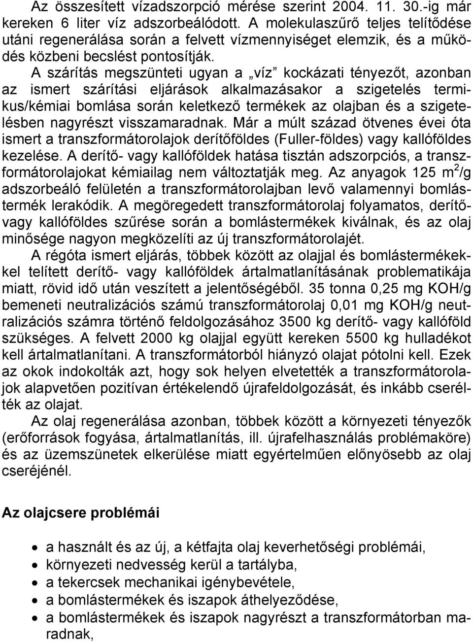 A szárítás megszünteti ugyan a víz kockázati tényezőt, azonban az ismert szárítási eljárások alkalmazásakor a szigetelés termikus/kémiai bomlása során keletkező termékek az olajban és a szigetelésben