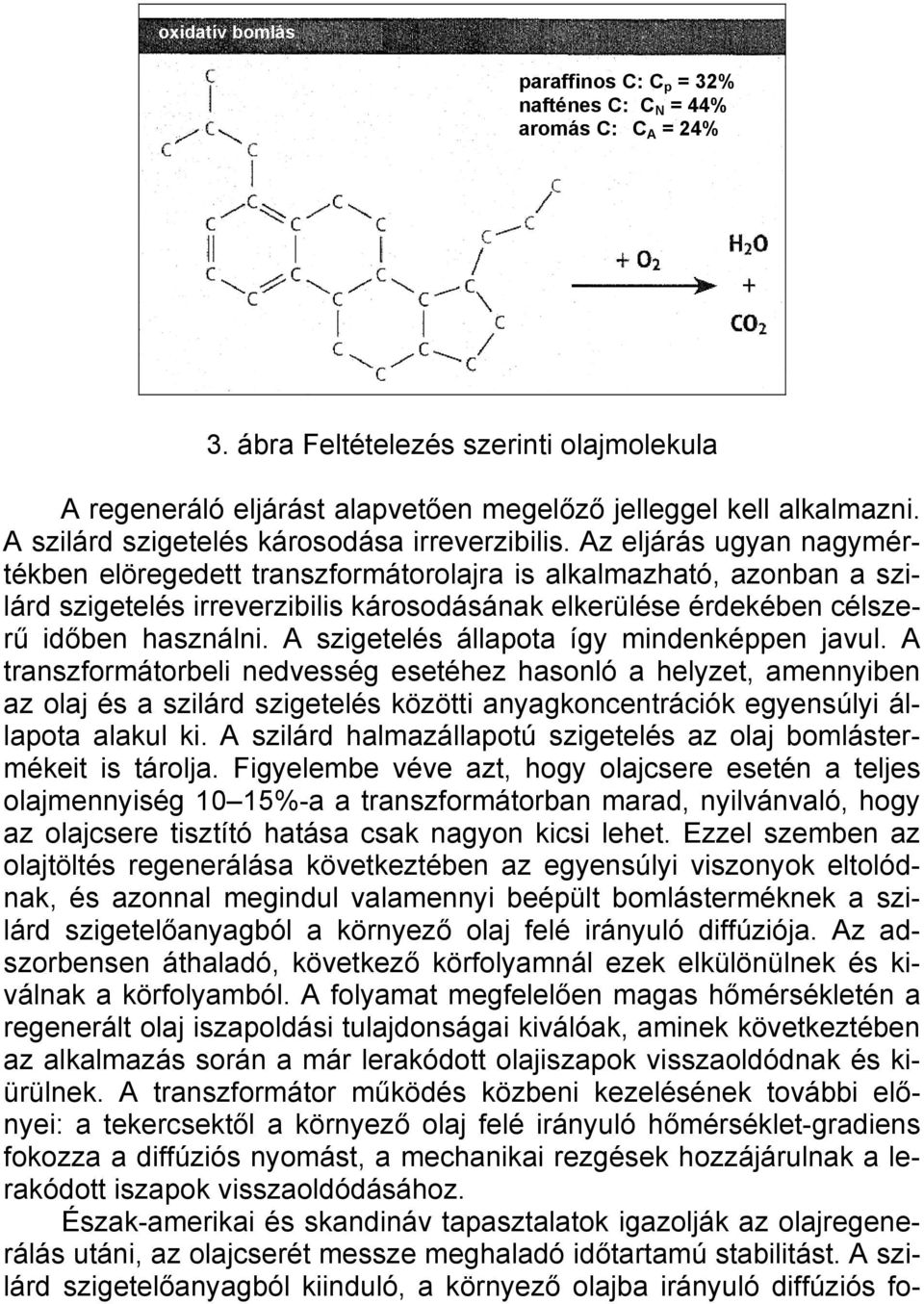 Az eljárás ugyan nagymértékben elöregedett transzformátorolajra is alkalmazható, azonban a szilárd szigetelés irreverzibilis károsodásának elkerülése érdekében célszerű időben használni.