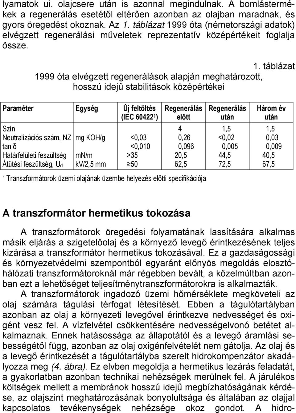 99 óta (németországi adatok) elvégzett regenerálási műveletek reprezentatív középértékeit foglalja össze. 1.