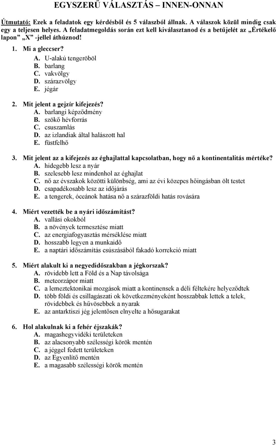 Mit jelent a gejzír kifejezés? A. barlangi képződmény B. szökő hévforrás C. csuszamlás D. az izlandiak által halászott hal E. füstfelhő 3.