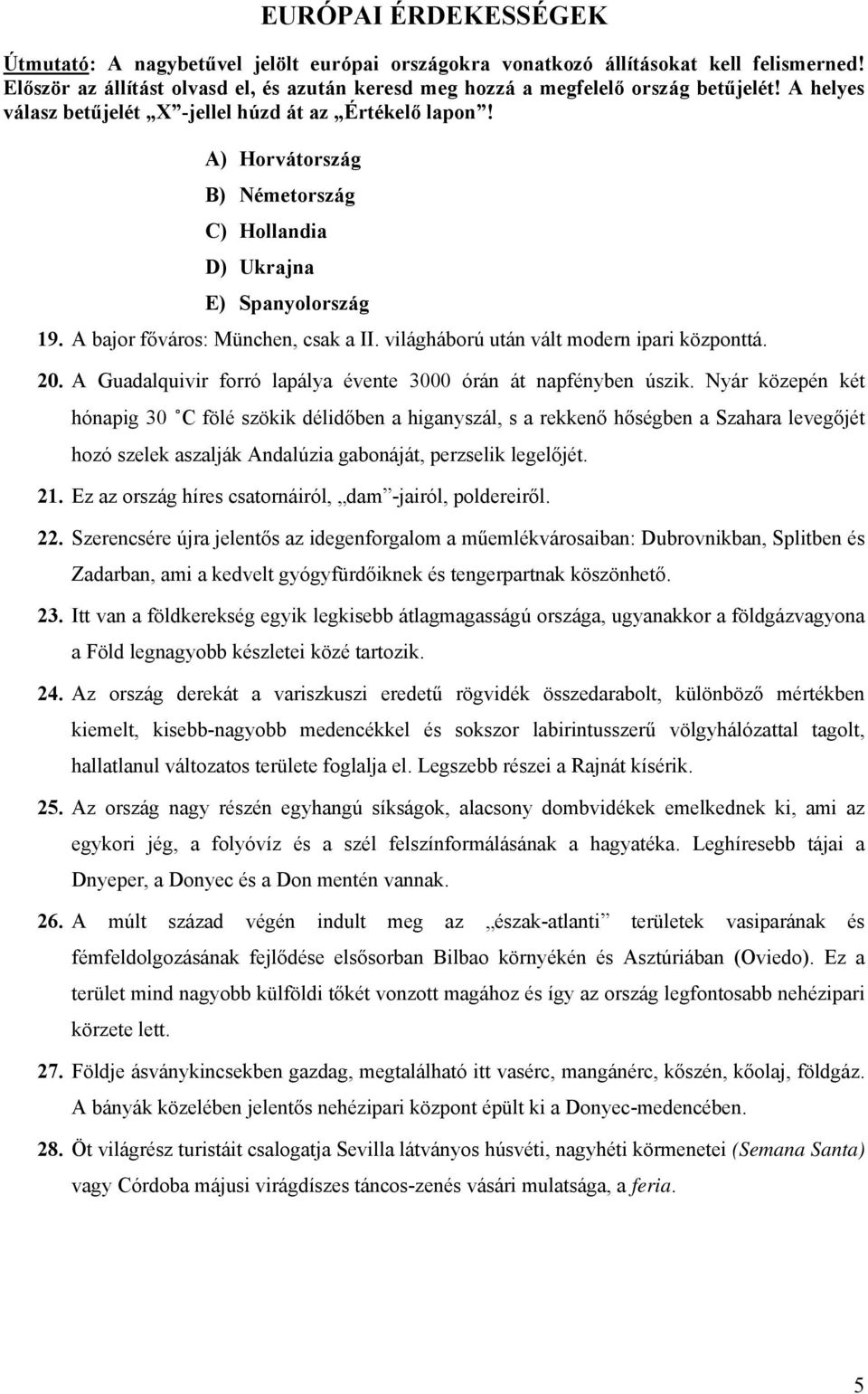 világháború után vált modern ipari központtá. 20. A Guadalquivir forró lapálya évente 3000 órán át napfényben úszik.