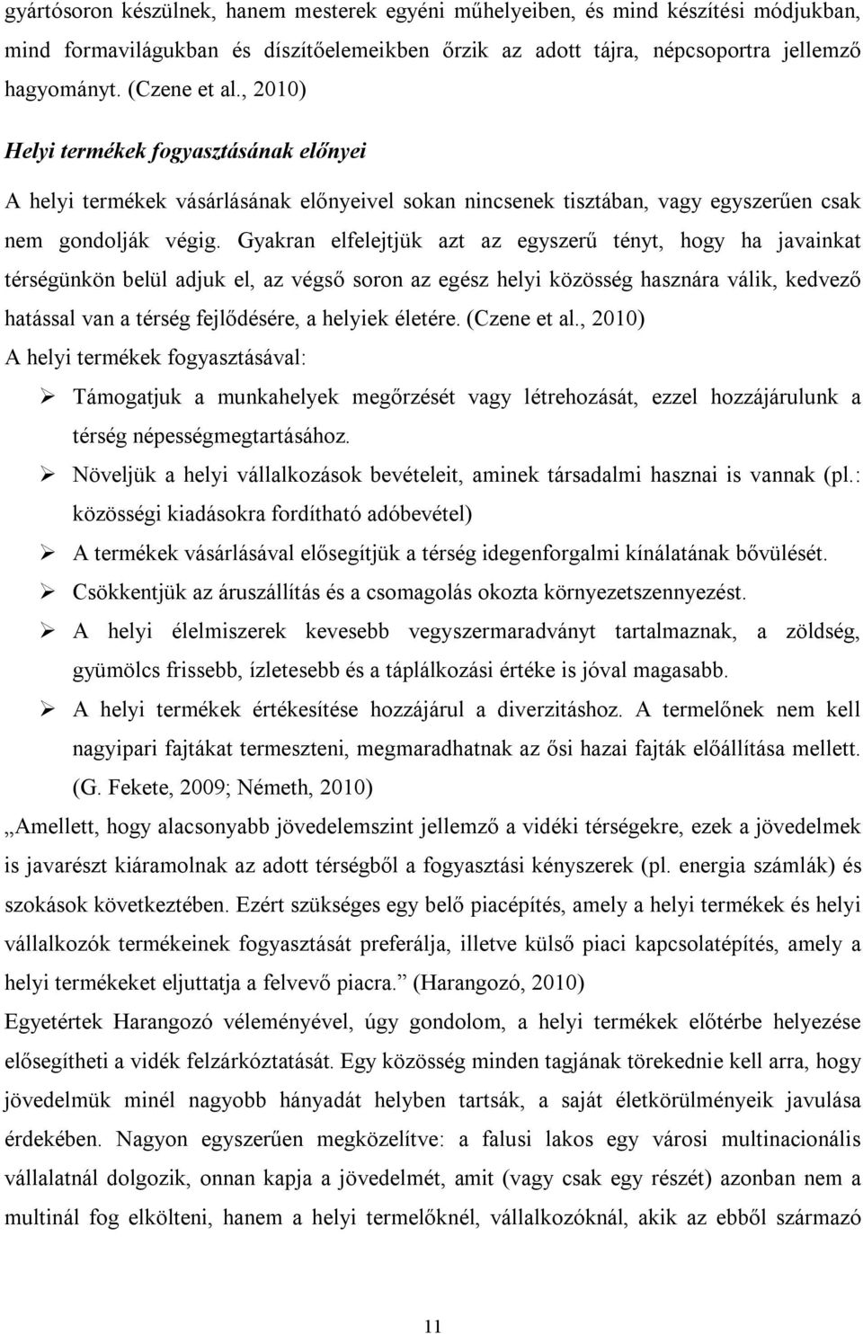 Gyakran elfelejtjük azt az egyszerű tényt, hogy ha javainkat térségünkön belül adjuk el, az végső soron az egész helyi közösség hasznára válik, kedvező hatással van a térség fejlődésére, a helyiek