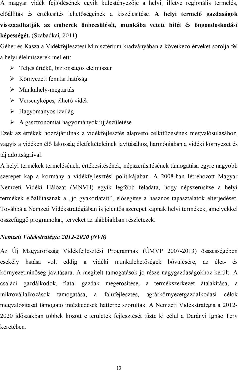 (Szabadkai, 2011) Géher és Kasza a Vidékfejlesztési Minisztérium kiadványában a következő érveket sorolja fel a helyi élelmiszerek mellett: Teljes értékű, biztonságos élelmiszer Környezeti