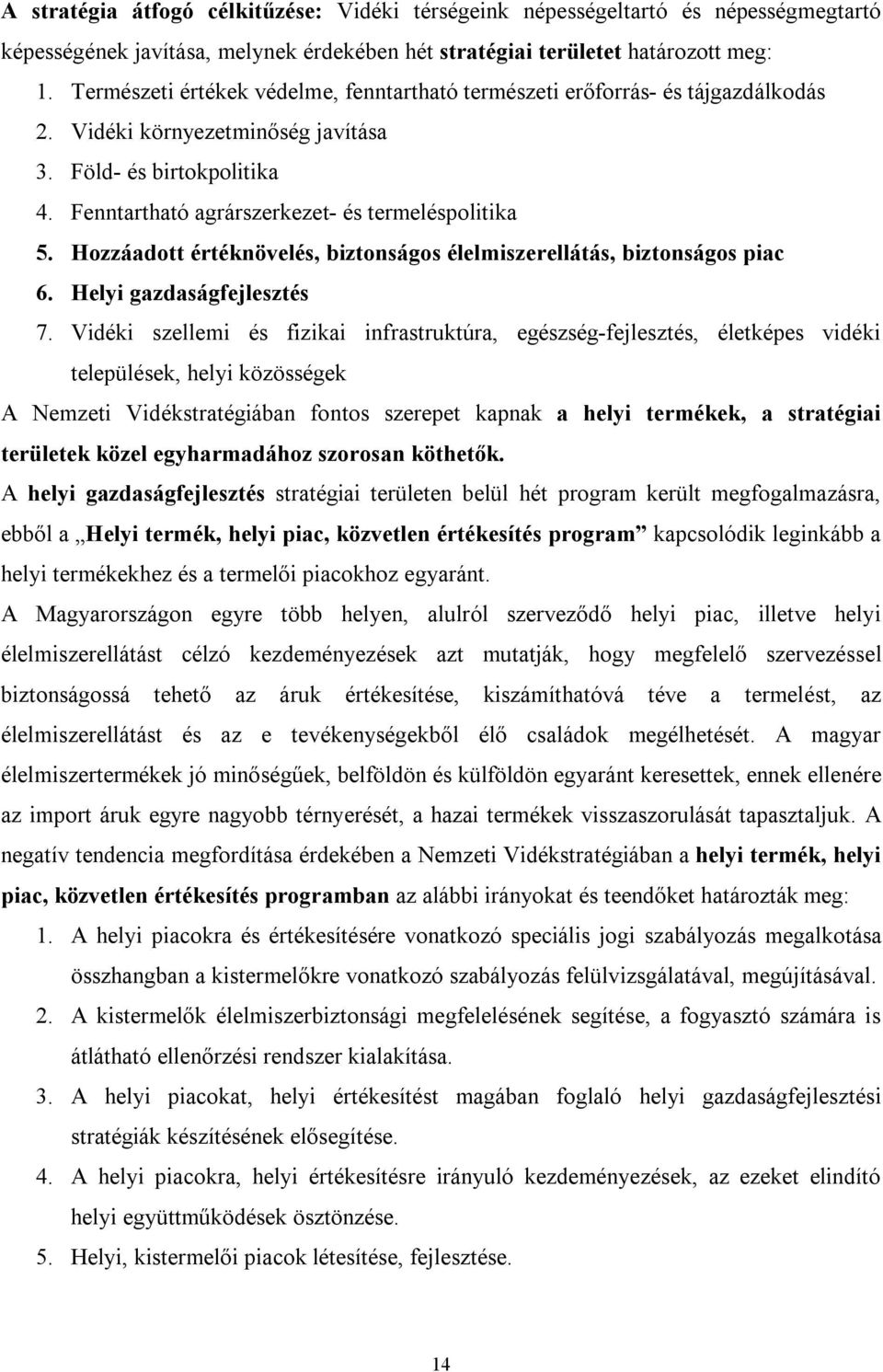 Hozzáadott értéknövelés, biztonságos élelmiszerellátás, biztonságos piac 6. Helyi gazdaságfejlesztés 7.