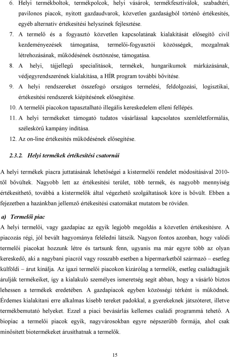 A termelő és a fogyasztó közvetlen kapcsolatának kialakítását elősegítő civil kezdeményezések támogatása, termelői-fogyasztói közösségek, mozgalmak létrehozásának, működésének ösztönzése, támogatása.