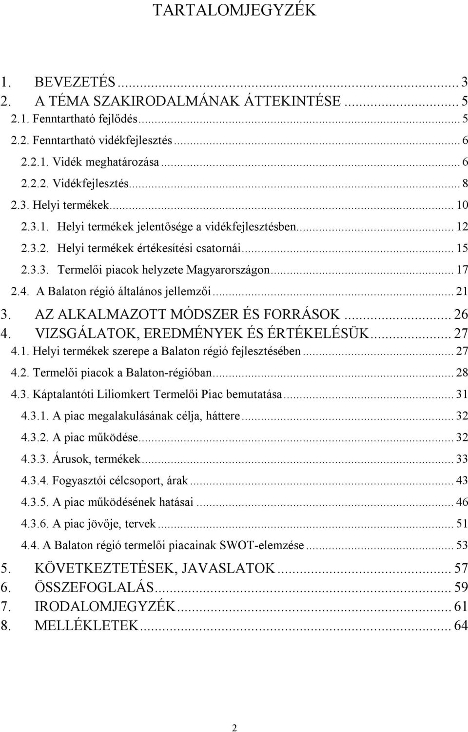 A Balaton régió általános jellemzői... 21 3. AZ ALKALMAZOTT MÓDSZER ÉS FORRÁSOK... 26 4. VIZSGÁLATOK, EREDMÉNYEK ÉS ÉRTÉKELÉSÜK... 27 4.1. Helyi termékek szerepe a Balaton régió fejlesztésében... 27 4.2. Termelői piacok a Balaton-régióban.