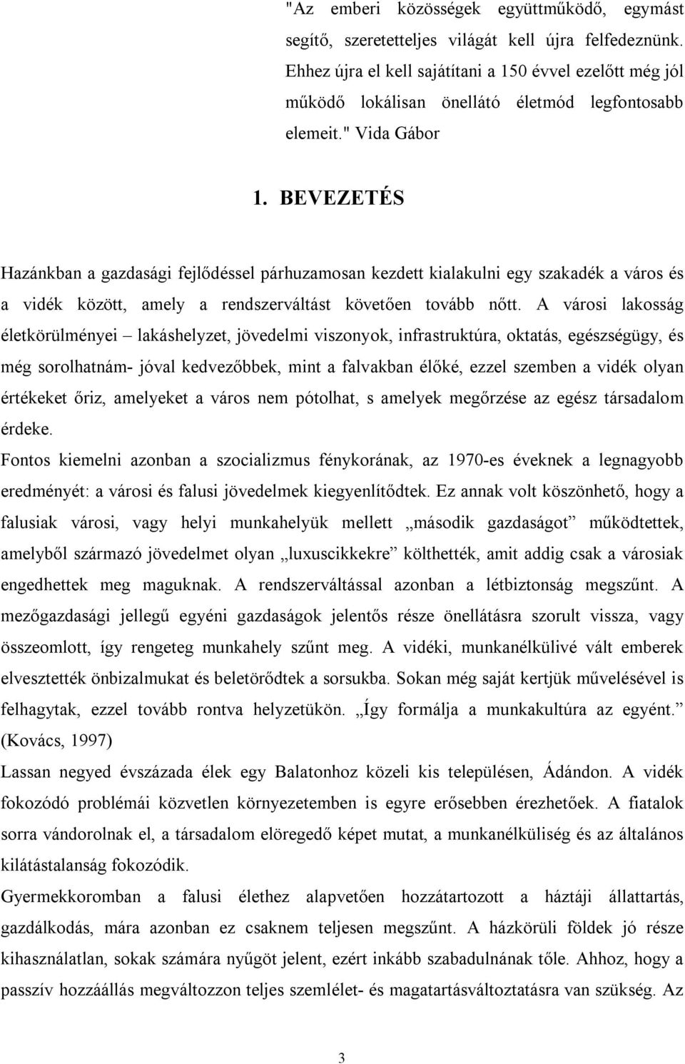 BEVEZETÉS Hazánkban a gazdasági fejlődéssel párhuzamosan kezdett kialakulni egy szakadék a város és a vidék között, amely a rendszerváltást követően tovább nőtt.