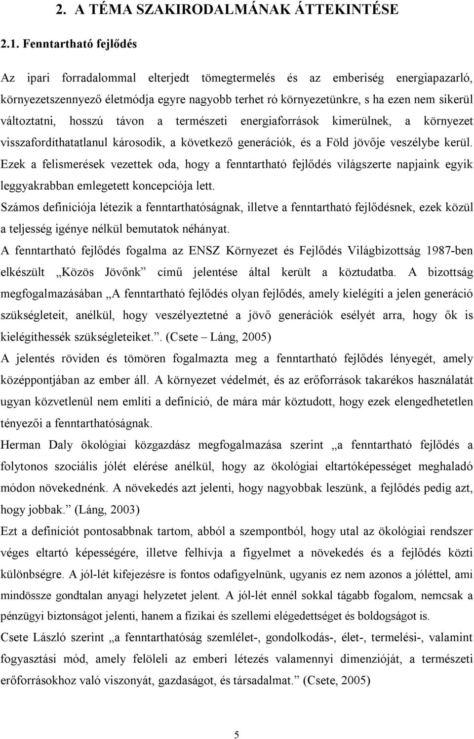 változtatni, hosszú távon a természeti energiaforrások kimerülnek, a környezet visszafordíthatatlanul károsodik, a következő generációk, és a Föld jövője veszélybe kerül.