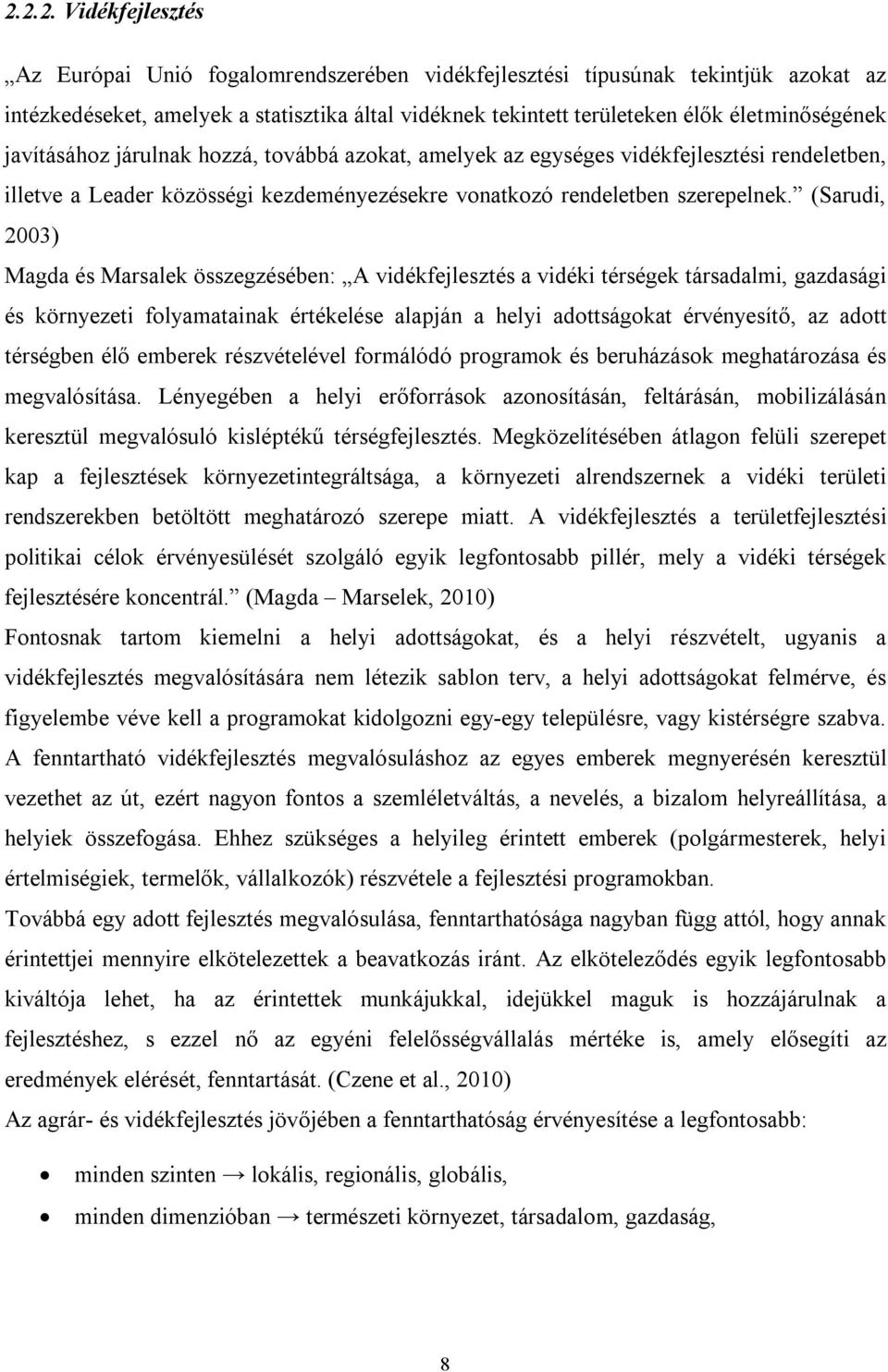 (Sarudi, 2003) Magda és Marsalek összegzésében: A vidékfejlesztés a vidéki térségek társadalmi, gazdasági és környezeti folyamatainak értékelése alapján a helyi adottságokat érvényesítő, az adott