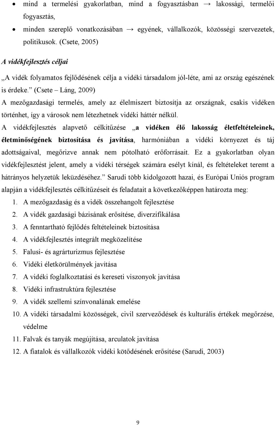 (Csete Láng, 2009) A mezőgazdasági termelés, amely az élelmiszert biztosítja az országnak, csakis vidéken történhet, így a városok nem létezhetnek vidéki háttér nélkül.