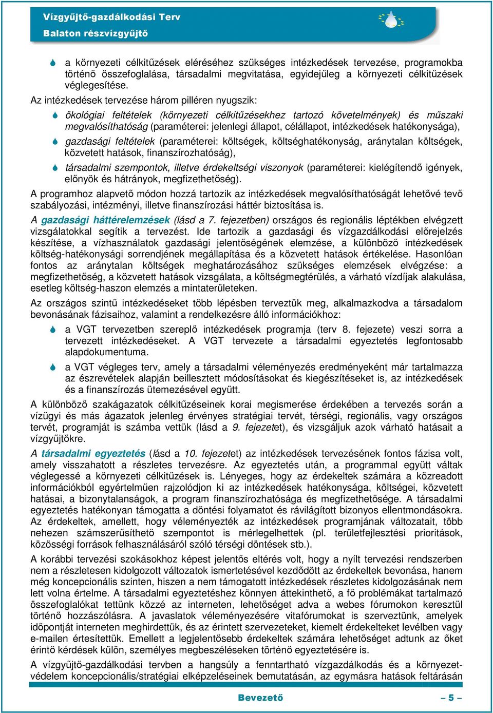 intézkedések hatékonysága), gazdasági feltételek (paraméterei: költségek, költséghatékonyság, aránytalan költségek, közvetett hatások, finanszírozhatóság), társadalmi szempontok, illetve érdekeltségi