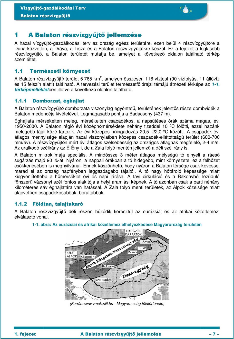 1 Természeti környezet A terület 5 765 km 2, amelyen összesen 118 víztest (90 vízfolyás, 11 állóvíz és 15 felszín alatti) található.