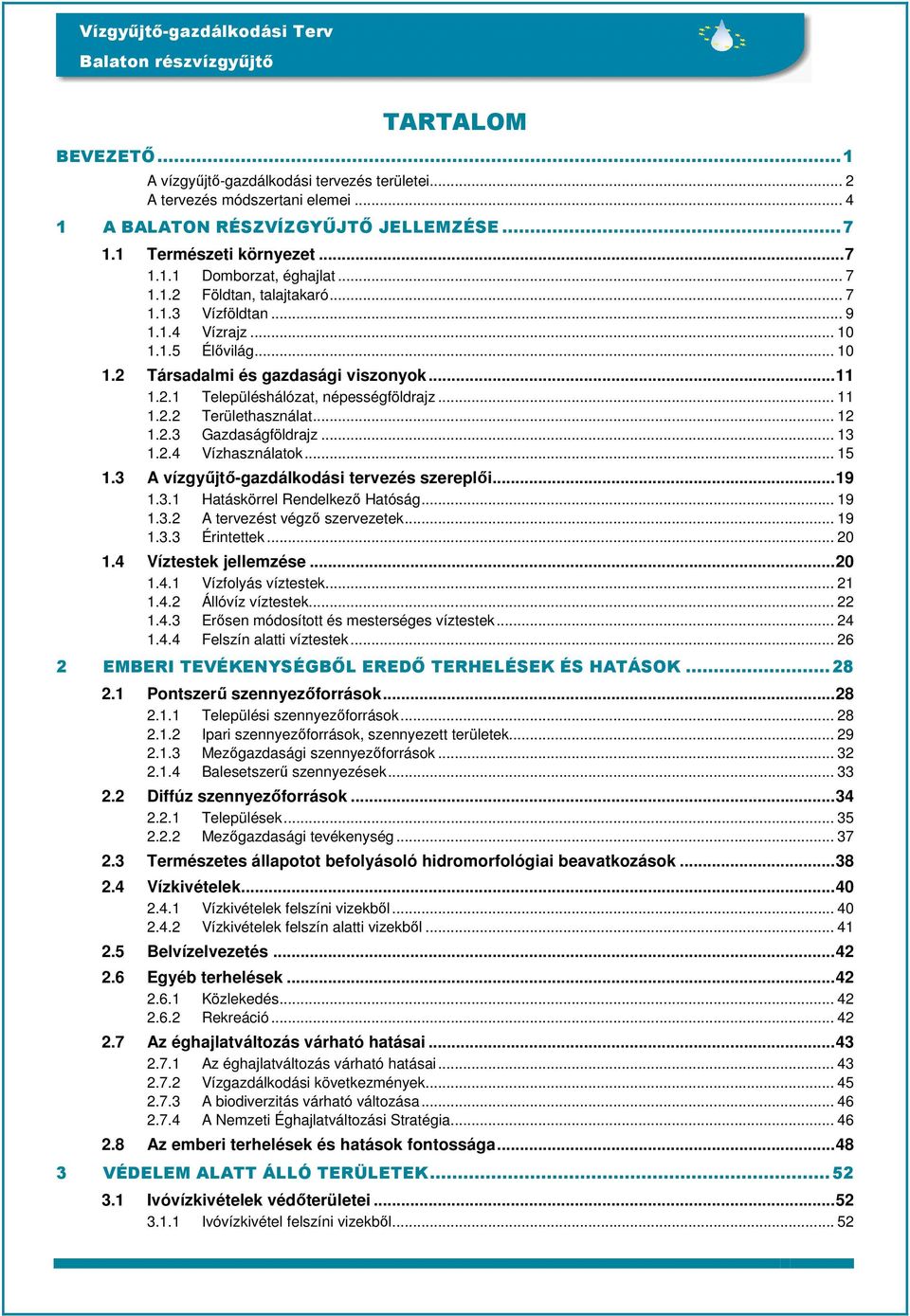 .. 12 1.2.3 Gazdaságföldrajz... 13 1.2.4 Vízhasználatok... 15 1.3 A vízgyűjtő-gazdálkodási tervezés szereplői...19 1.3.1 Hatáskörrel Rendelkező Hatóság... 19 1.3.2 A tervezést végző szervezetek... 19 1.3.3 Érintettek.