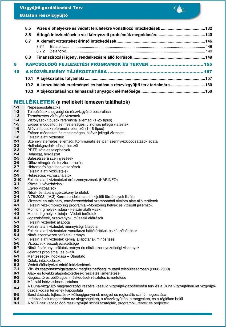 1 A tájékoztatás folyamata...157 10.2 A konzultációk eredményei és hatása a részvízgyűjtő terv tartalmára...160 10.3 A tájékoztatásához felhasznált anyagok elérhetősége.