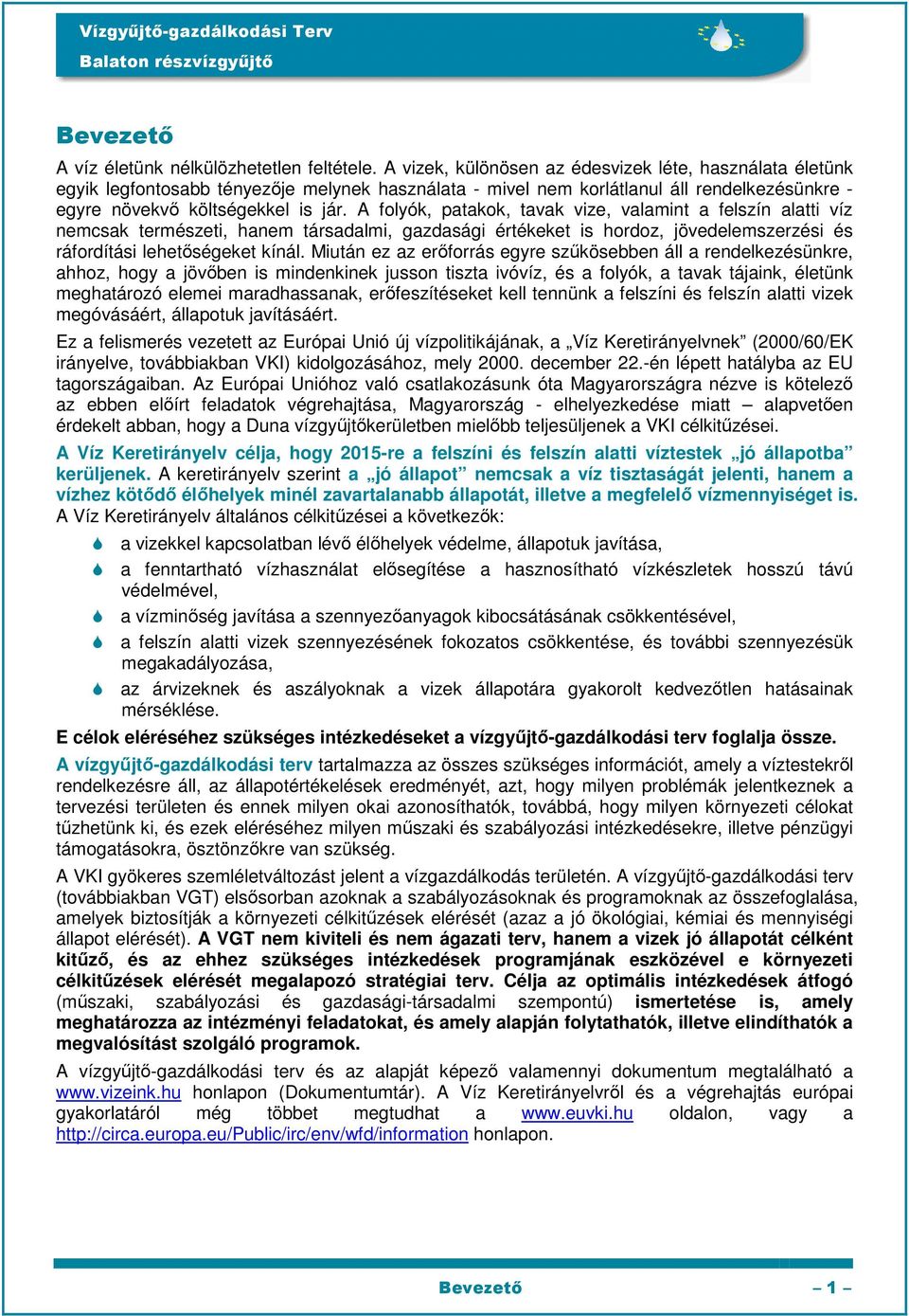 A folyók, patakok, tavak vize, valamint a felszín alatti víz nemcsak természeti, hanem társadalmi, gazdasági értékeket is hordoz, jövedelemszerzési és ráfordítási lehetőségeket kínál.