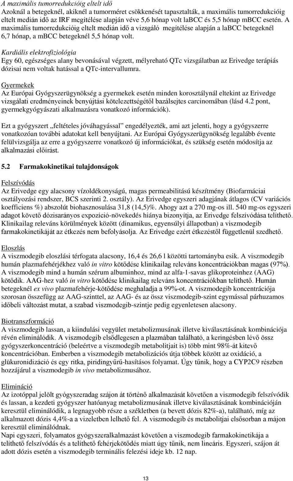 Kardiális elektrofiziológia Egy 60, egészséges alany bevonásával végzett, mélyreható QTc vizsgálatban az Erivedge terápiás dózisai nem voltak hatással a QTc-intervallumra.