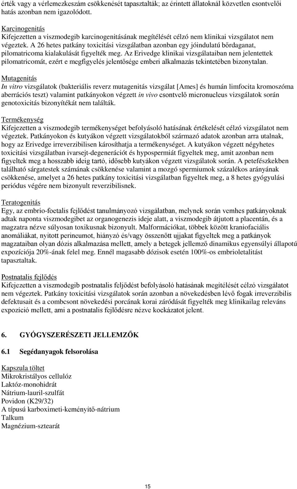 A 26 hetes patkány toxicitási vizsgálatban azonban egy jóindulatú bőrdaganat, pilomatricoma kialakulását figyelték meg.