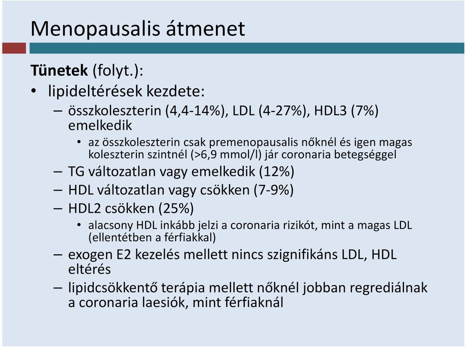 magas koleszterin szintnél (>6,9 mmol/l) jár coronaria betegséggel TG változatlan vagy emelkedik (12%) HDL változatlan vagy csökken (7-9%) HDL2