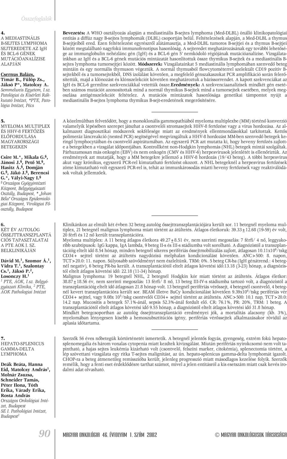 nagy B-sejtes lymphomák (DLBL) csoportján belül. Feltételezések alapján, a Med-DLBL a thymus B-sejtjeibôl ered.