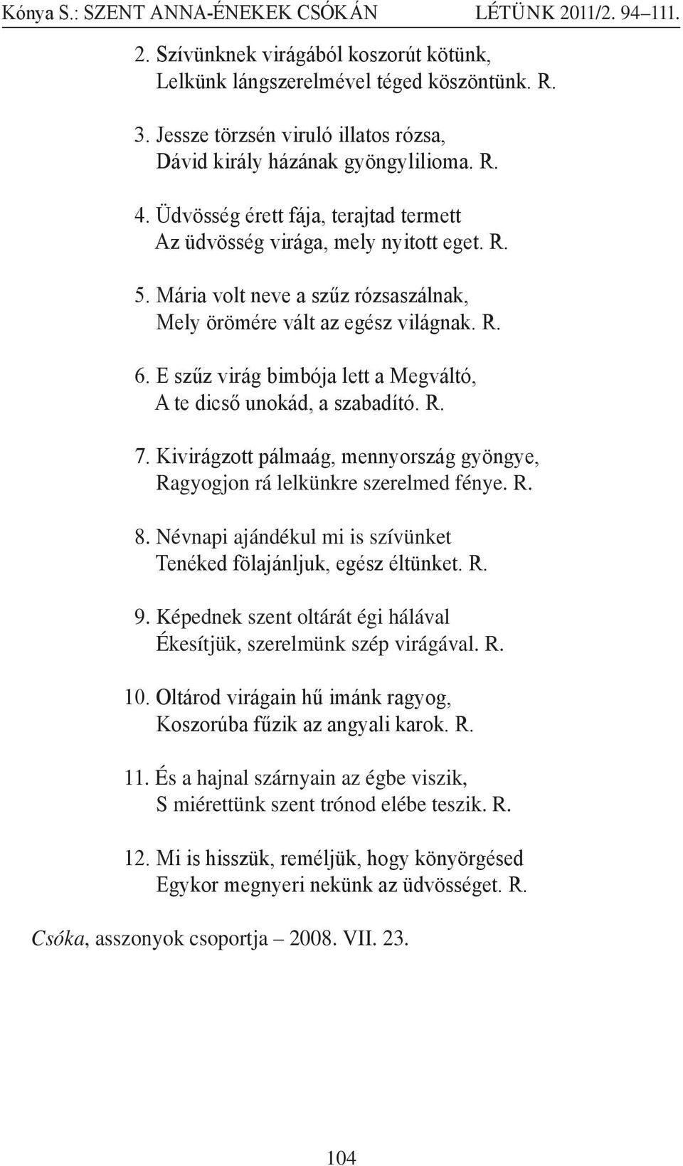 E szűz virág bimbója lett a Megváltó, A te dicső unokád, a szabadító. R. 7. Kivirágzott pálmaág, mennyország gyöngye, Ragyogjon rá lelkünkre szerelmed fénye. R. 8.