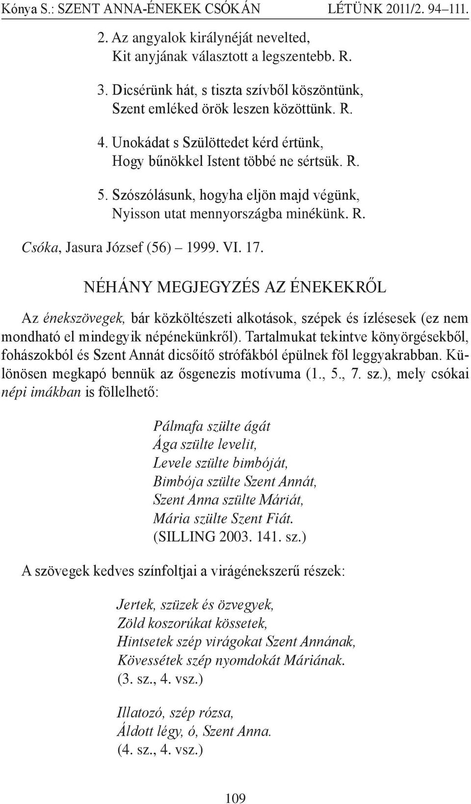 NÉHÁNY MEGJEGYZÉS AZ ÉNEKEKRŐL Az énekszövegek, bár közköltészeti alkotások, szépek és ízlésesek (ez nem mondható el mindegyik népénekünkről).