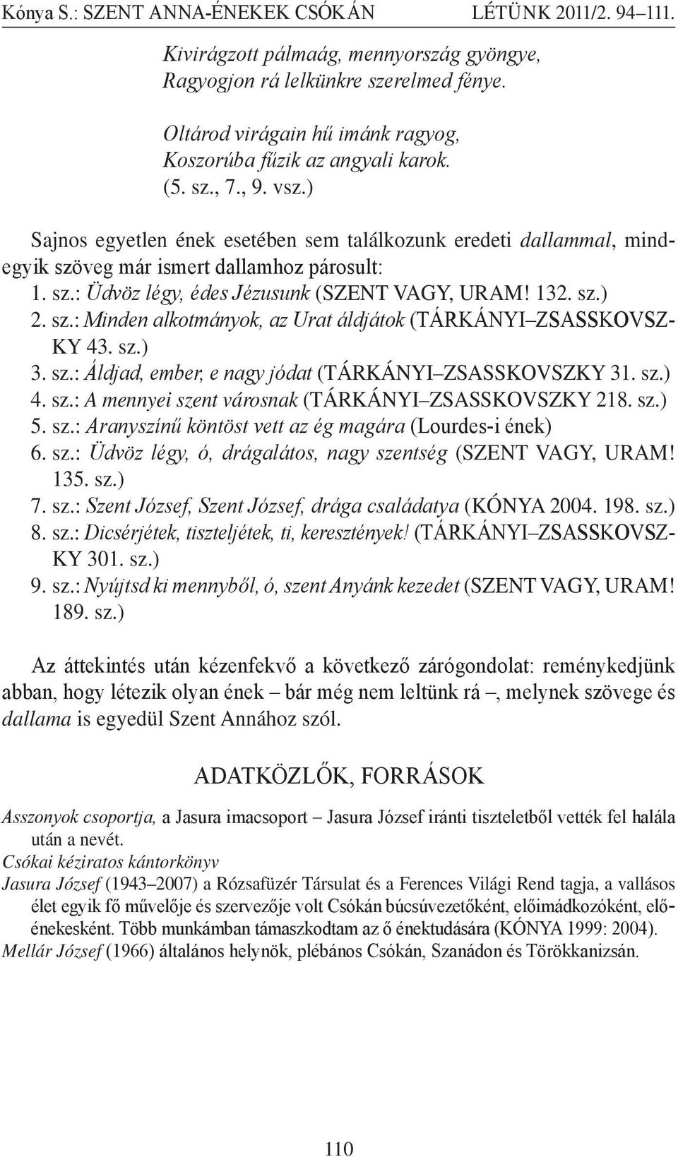 sz.) 3. sz.: Áldjad, ember, e nagy jódat (TÁRKÁNYI ZSASSKOVSZKY 31. sz.) 4. sz.: A mennyei szent városnak (TÁRKÁNYI ZSASSKOVSZKY 218. sz.) 5. sz.: Aranyszínű köntöst vett az ég magára (Lourdes-i ének) 6.