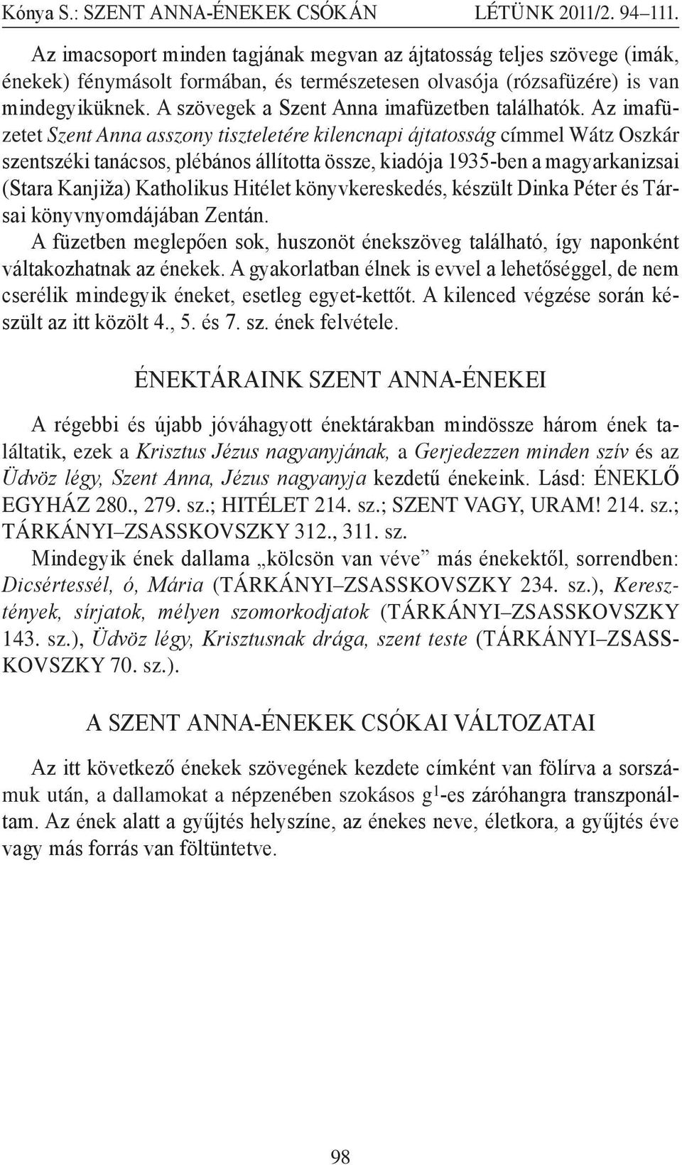 Az imafüzetet Szent Anna asszony tiszteletére kilencnapi ájtatosság címmel Wátz Oszkár szentszéki tanácsos, plébános állította össze, kiadója 1935-ben a magyarkanizsai (Stara Kanjiža) Katholikus