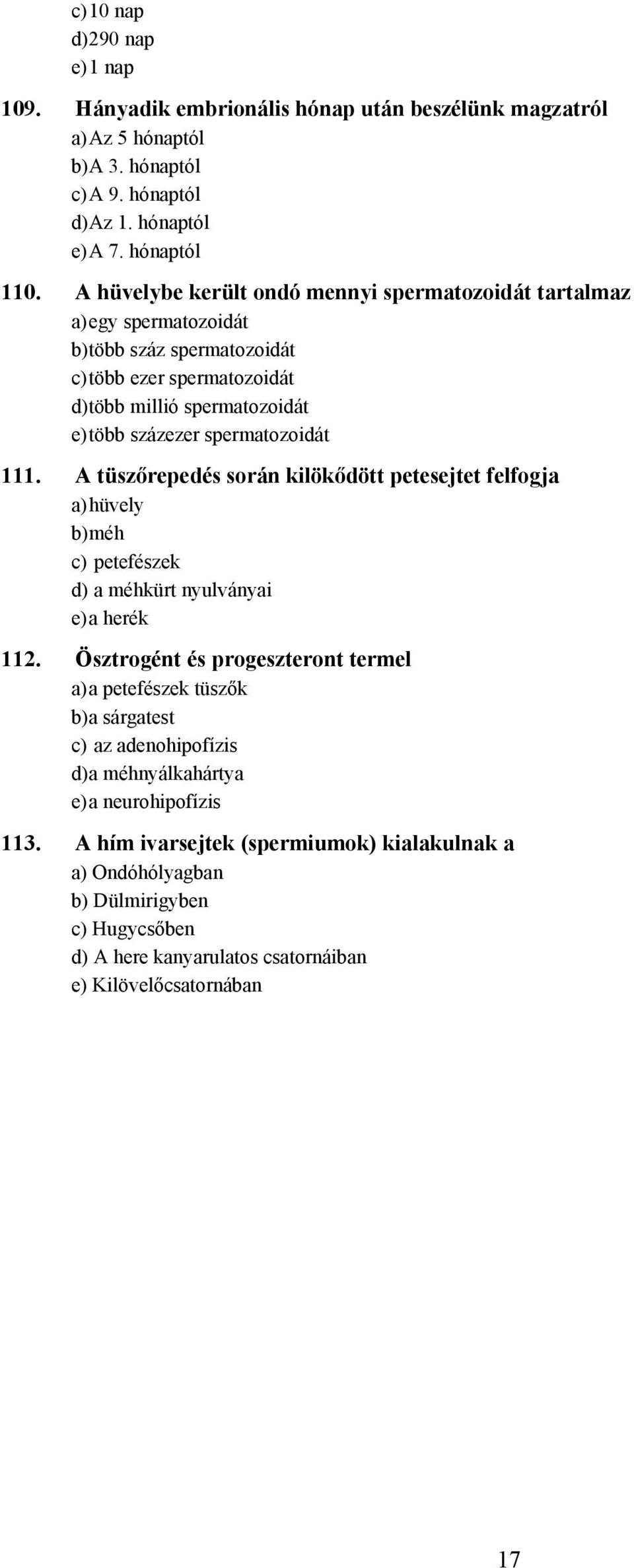 111. tüszőrepedés során kilökődött petesejtet felfogja a) hüvely b) méh c) petefészek d) a méhkürt nyulványai e) a herék 112.