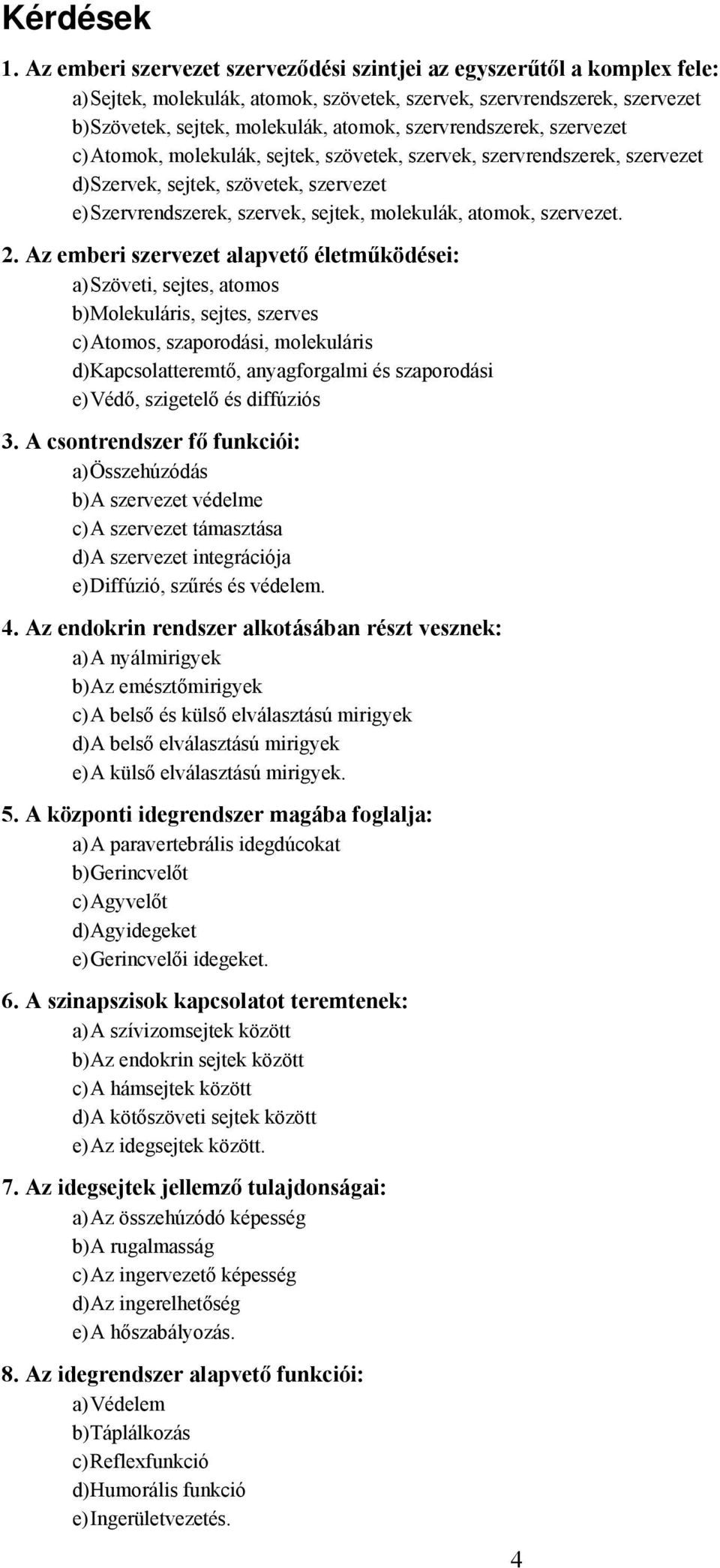 szervrendszerek, szervezet c) tomok, molekulák, sejtek, szövetek, szervek, szervrendszerek, szervezet d) Szervek, sejtek, szövetek, szervezet e) Szervrendszerek, szervek, sejtek, molekulák, atomok,