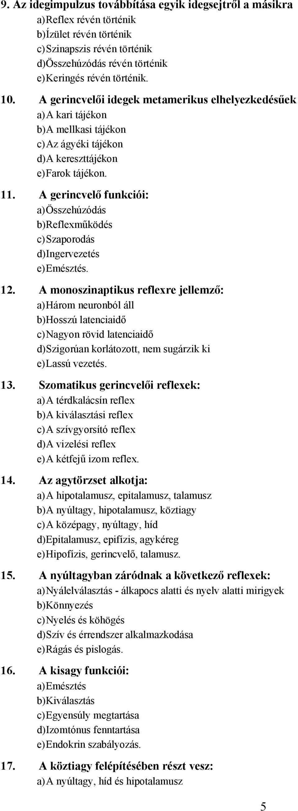 gerincvelő funkciói: a) Összehúzódás b) Reflexműködés c) Szaporodás d) Ingervezetés e) Emésztés. 12.