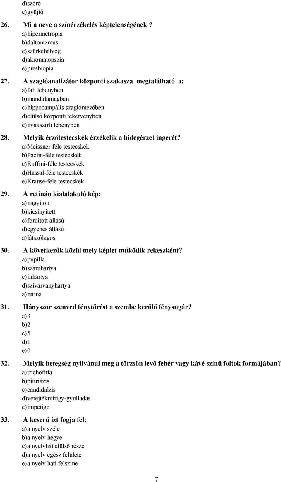 Melyik érzőtestecskék érzékelik a hidegérzet ingerét? a) Meissner-féle testecskék b) Pacini-féle testecskék c) Ruffini-féle testecskék d) Hassal-féle testecskék e) Krause-féle testecskék 29.