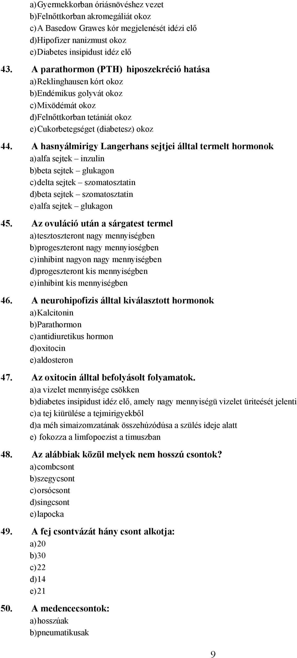 hasnyálmirigy Langerhans sejtjei álltal termelt hormonok a) alfa sejtek inzulin b) beta sejtek glukagon c) delta sejtek szomatosztatin d) beta sejtek szomatosztatin e) alfa sejtek glukagon 45.