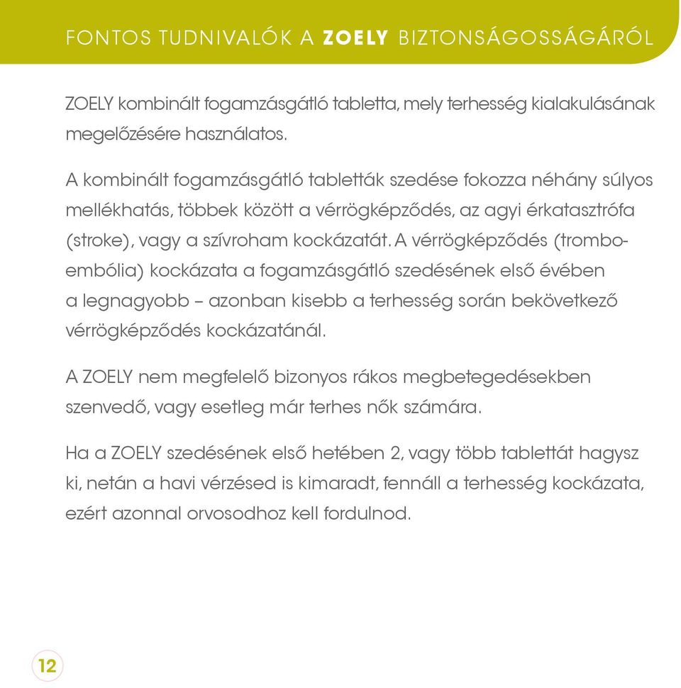 A vérrögképződés (tromboembólia) kockázata a fogamzásgátló szedésének első évében a legnagyobb azonban kisebb a terhesség során bekövetkező vérrögképződés kockázatánál.