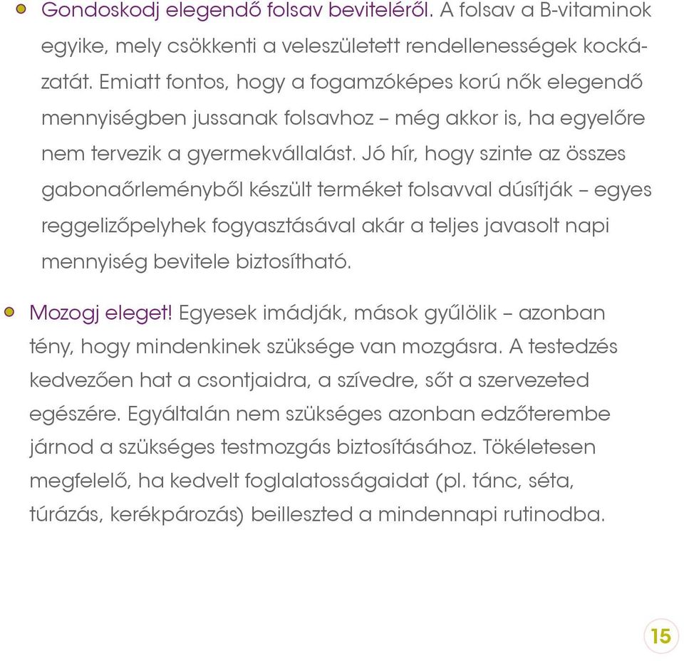 Jó hír, hogy szinte az összes gabonaőrleményből készült terméket folsavval dúsítják egyes reggelizőpelyhek fogyasztásával akár a teljes javasolt napi mennyiség bevitele biztosítható. Mozogj eleget!