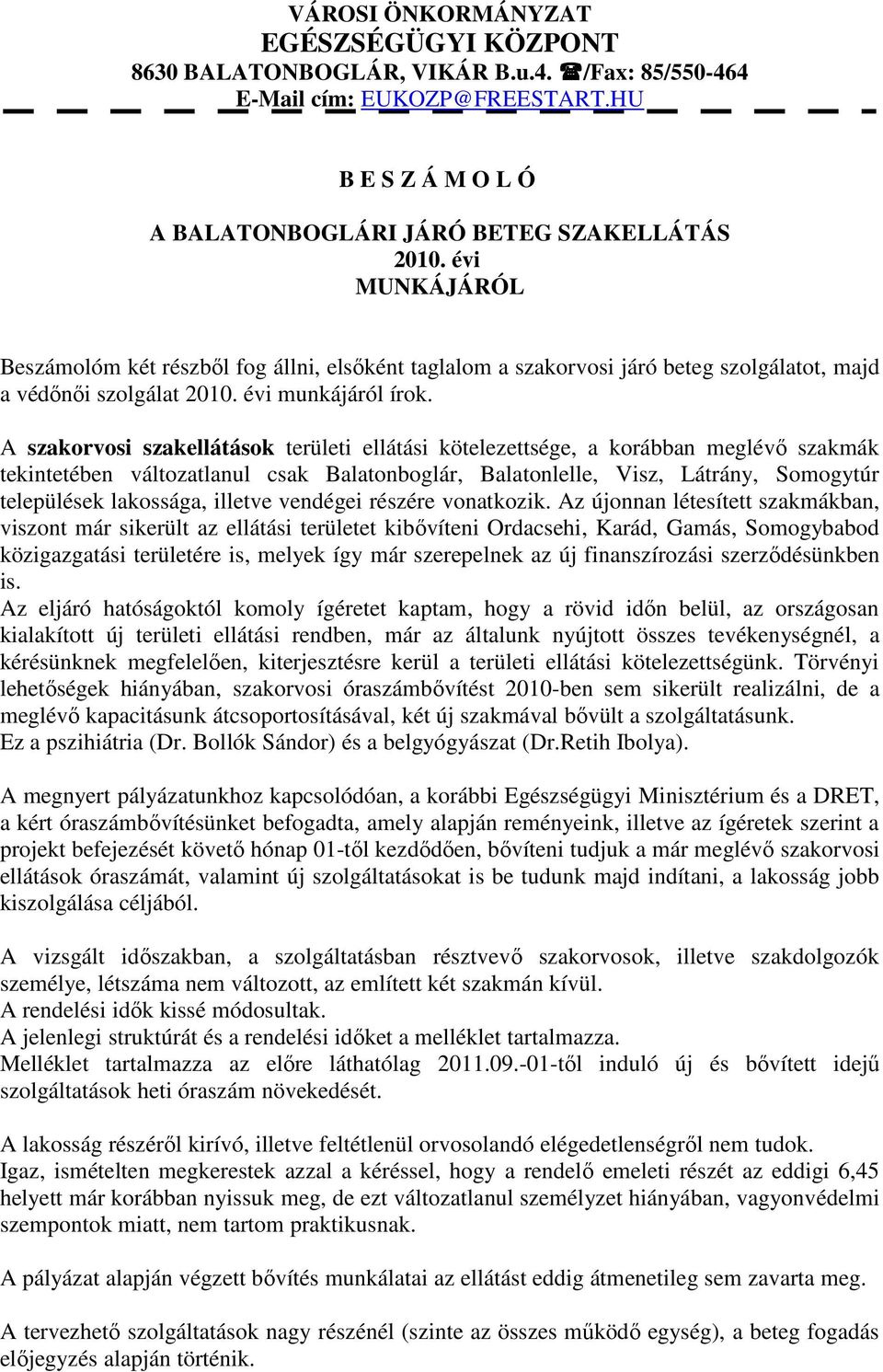 A szakorvosi szakellátások területi ellátási kötelezettsége, a korábban meglévő szakmák tekintetében változatlanul csak Balatonboglár, Balatonlelle, Visz, Látrány, Somogytúr települések lakossága,