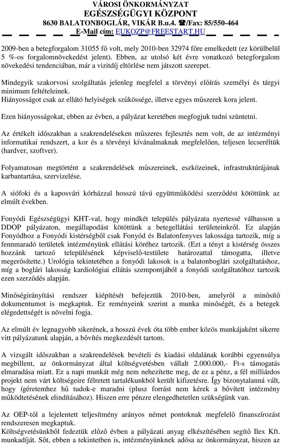 Mindegyik szakorvosi szolgáltatás jelenleg megfelel a törvényi előírás személyi és tárgyi minimum feltételeinek. Hiányosságot csak az ellátó helyiségek szűkössége, illetve egyes műszerek kora jelent.