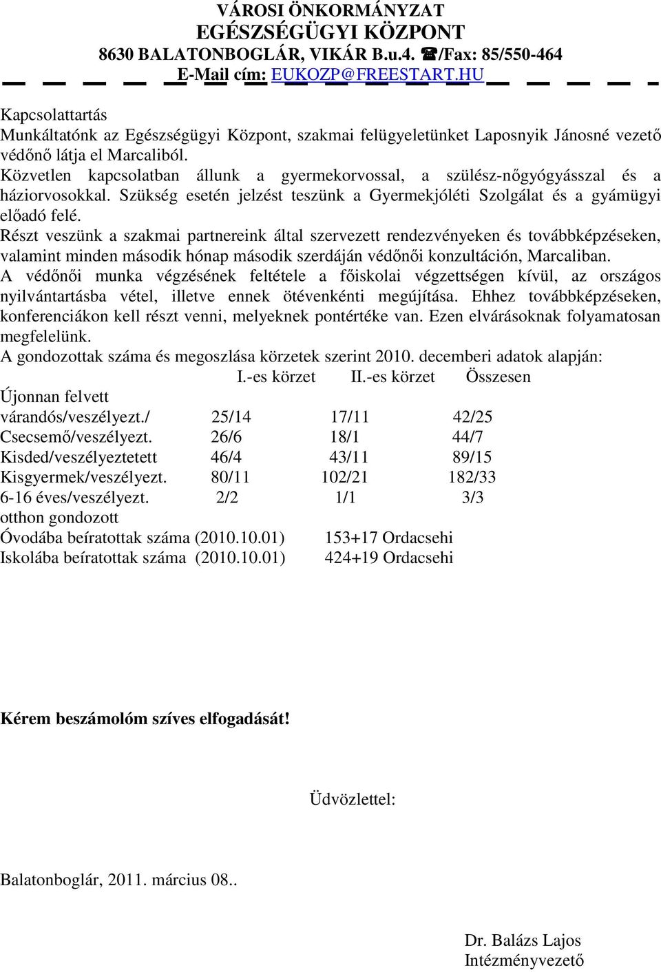 Részt veszünk a szakmai partnereink által szervezett rendezvényeken és továbbképzéseken, valamint minden második hónap második szerdáján védőnői konzultáción, Marcaliban.