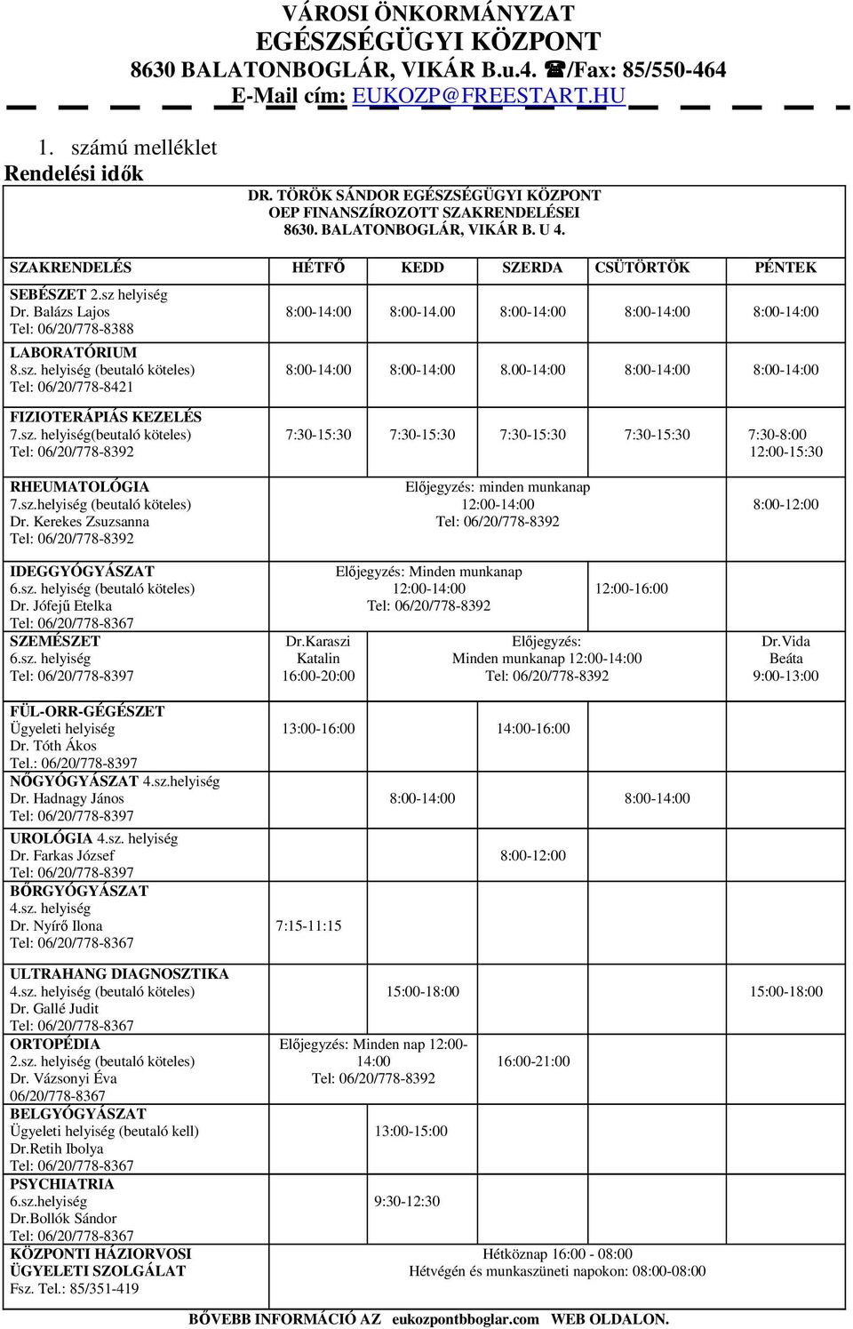 00-14:00 8:00-14:00 8:00-14:00 FIZIOTERÁPIÁS KEZELÉS 7.sz. helyiség(beutaló köteles) 7:30-15:30 7:30-15:30 7:30-15:30 7:30-15:30 7:30-8:00 12:00-15:30 RHEUMATOLÓGIA 7.sz.helyiség (beutaló köteles) Dr.