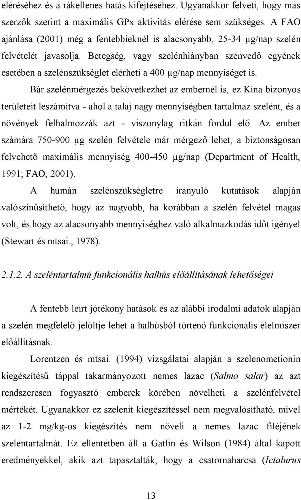 Betegség, vagy szelénhiányban szenvedő egyének esetében a szelénszükséglet elérheti a 400 µg/nap mennyiséget is.